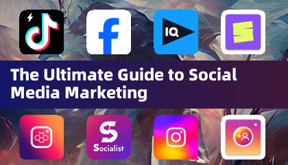 The Ultimate Guide to Social Media Marketing