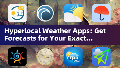 Hyperlocal Weather Apps: Get Forecasts for Your Exact Location