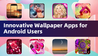 Applications de Papier Peint Innovantes pour les Utilisateurs Android